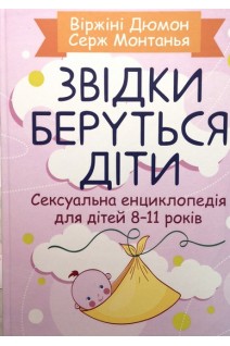 Звідки беруться діти? Сексуальна енциклопедія для дітей 8-11 років. Вірджіні Дюмон Серж Монтанья