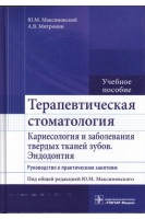 Терапевтическая стоматология. Кариесология и заболевания твердых тканей зубов. Эндодонтия: Руководство к практическим занятиям: учебное пособие. Максимовский Ю.М. Митронин А.В.