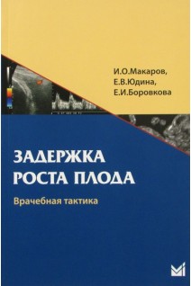 Задержка роста плода. Врачебная тактика. Макаров И.О. Юдина Е.В. Боровкова Е.И.