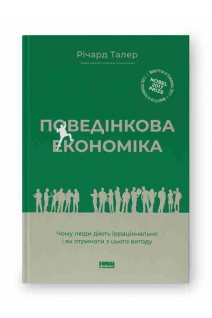 Поведінкова економіка. Чому люди діють ірраціонально і як отримати з цього вигоду. Річард Талер