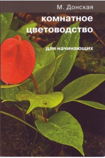 Комнатное цветоводство для начинающих. Донская М.