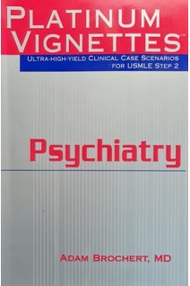 Platinum Vignettes: Psychiatry: Ultra-High Yield Clinical Case Scenarios For USMLE. Step 2. 1st Edition (БУ). Adam Brochert