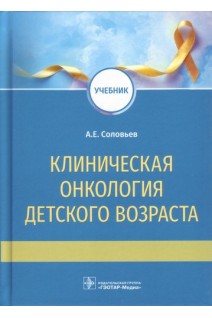 Клиническая онкология детского возраста (специальность 31.05.01 «Лечебное дело» 31.05.02 «Педиатрия» по дисциплине «Онкология»). Соловьев А.Е.