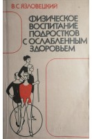Физическое воспитание подростков с ослабленным здоровьем (БУ). Язловецкий В.С.