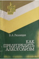Как предупредить алкоголизм (БУ). Рязанцев В.А.