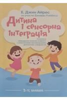 Дитина і сенсорна інтеграція. Розуміння прихованих проблем розвитку з практичними рекомендаціями для батьківі спеціалістів. Айрес Е.Дж.