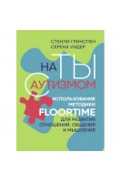 На ты с аутизмом: использование методики Floortime для развития отношений общения и мышления. Стенли Гринспен Серена Уидер