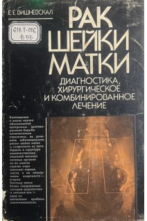 Рак шейки матки. Диагностика хирургическое и комбинированное лечение (БУ). Вишневская Е.Е.