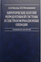 Хирургические болезни репродуктивной системы и секстрансформационные операции. Руководство для врачей. Окулов А.Б. Негмаджанов Б.Б.