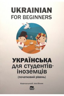 Ukrainian for Beginners (Українська мова для студентів-іноземців (початковий рівень): навчальний посібник). Волкова О. М. Ворона Н. О. Голованенко Є. О. та ін.; за ред. Т. О. Дегтярьової