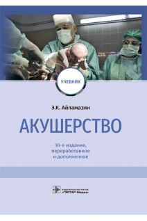 Акушерство : учебник — 10-е изд. перераб. и доп.. Айламазян Э.К.