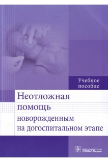 Неотложная помощь новорожденным на догоспитальном этапе : учебное пособие (по специальности 31.08.19 «Педиатрия (уровень подготовки кадров высшей квалификации). Безроднова С.М.