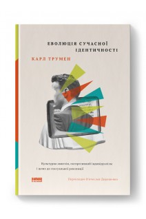 Еволюція сучасної ідентичності: культурна амнезія експресивний індивідуалізм і шлях до сексуальної революції. Карл Трумен
