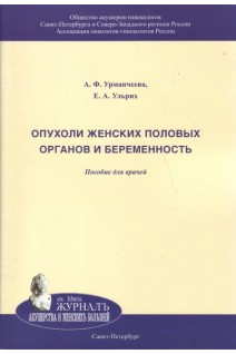 Опухоли женских половых органов и беременность. Пособие для врачей . Урманчеева А.Ф. Ульрих Е. А.