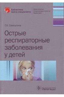 Острые респираторные заболевания у детей (Серия «Библиотека врача-специалиста»). Самсыгина Г.А.