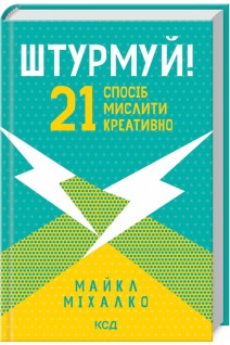 Штурмуй! 21 спосіб мислити креативно. Майкл Міхалко