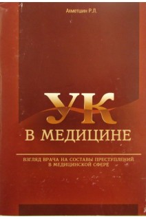 УК в медицине. Взгляд врача на составы преступлений в медицинской сфере. Ахметшин Р.Л.