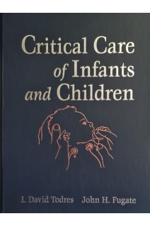 Critical Care of Infants and Children 1st Edition. I. David Todres John H. Fugate