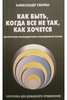 Как быть когда все не так как хочется. Кармические взаимодействия в повседневной жизни (БУ). Свияш А.Г.