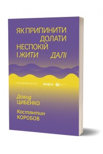 Як припинити долати неспокій і жити далі. Давид Цибенко Костянтин Коробов