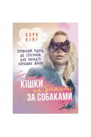 Кішки не бігають за собаками. Зухвалий підхід до стосунків для занадто хороших жінок. Кара Кінг