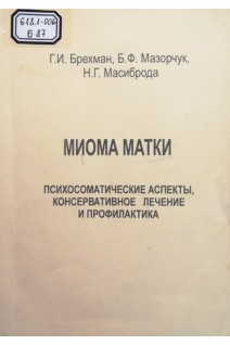 Миома матки (психосоматические аспекты консервативное лечение и профилактика) (БУ). Брехман Г.И.