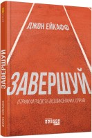 Завершуй. Отримуй радість від виконаних справ. Джон Ейкафф