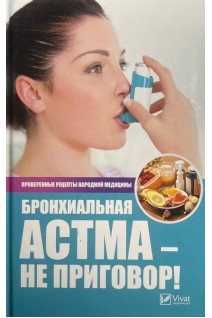 Бронхиальная астма - не приговор! Лучшие рецепты народной медицины. Сайдакова Р.И.