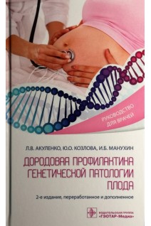 Дородовая профилактика генетической патологии плода 2-е изд.. Акуленко Л.В. Козлова Ю.О. Манухин И.Б.