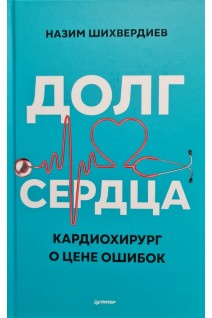 Долг сердца. Кардиохирург о цене ошибок. Шихвердиев Назим
