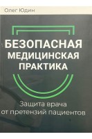 Безопасная медицинская практика. Защита врача от претензий пациентов. Юдин Олег