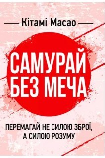 Самурай без меча. Перемагай не силою зброї а силою розуму. Кітамі Масао
