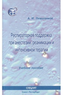 Респираторная поддержка при анестезии реанимации интенсивной терапии. Уч. пособие для медучилищ. Левшанков А.И.