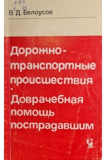 Дорожно-транспортные происшествия доврачебная помощь пострадавшим (БУ). Белоусов В.Д.