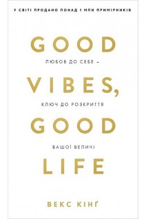 Good Vibes Good Life. Любов до себе — ключ до розкриття вашої величі. Векс Кінг