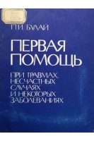 Первая помощь при травмах несчастных случаях и некоторых заболеваниях (БУ). Булай П.И.