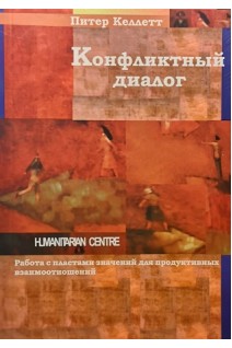 Конфликтный диалог. Работа с пластами значений для продуктивных взаимоотношений. Келлетт Питер