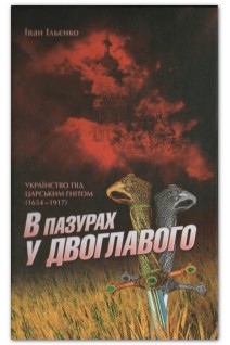 В пазурах у двоглавого. Українство під царським гнітом (1654-1917). Іван Ільєнко
