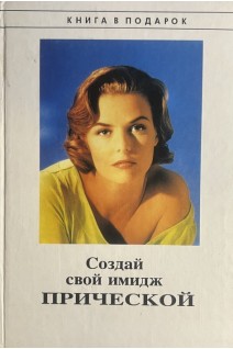 Создай свой имидж прической (БУ). Торлецкая Т.А.