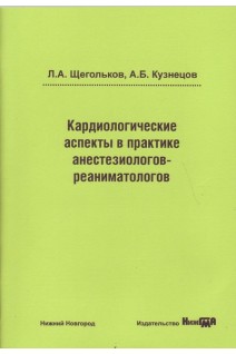 Кардиологические аспекты в практике анестезиологов-реаниматологов: учебное пособие. Щегольков Л.А. Кузнецов А.Б.