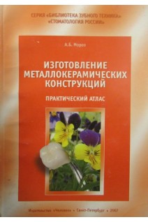 Изготовление металлокерамических конструкций. Практический атлас.. Мороз А.Б.