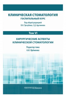Клиническая стоматология. Госпитальный курс. Т.VI: Хирургические аспекты клинической стоматологии. 3-е изд. доп. и перераб.. под общей ред.  Арутюнова С.Д. Трезубова В.Н.