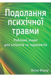 Подолання психічної травми. Робочий зошит для клієнтів та терапевтів. Яніна Фішер