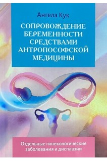 Сопровождение беременности средствами антропософской медицины. Отдельные гинекологические заболевания и дисплазии. Ангела Кук