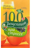 100 рецептов при стрессе. Вечерская Ирина