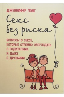 Секс без риска. Вопросы о сексе которые стремно обсуждать с родителями и даже с друзьями. Дженнифер Лэнг