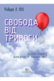 Свобода від тривоги. Здолай тривогу доки вона не здолала тебе. Роберт Л. Ліхи