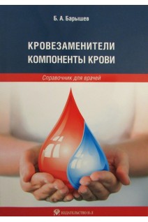 Кровезаменители. Компоненты крови: справочник для врачей. 3-е издание переработанное и дополненное. . Барышев Б.А.