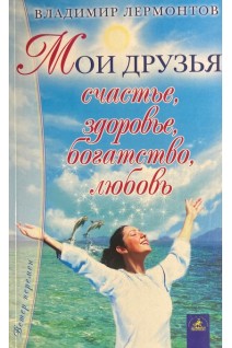 Мои друзья: счастье здоровье богатство любовь. Лермонтов В.Ю.