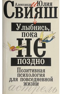 Улыбнись пока не поздно! Легкий путь к позитивным изменениям. Позитивная психология для повседневной жизни (БУ). Свияш А.Г.